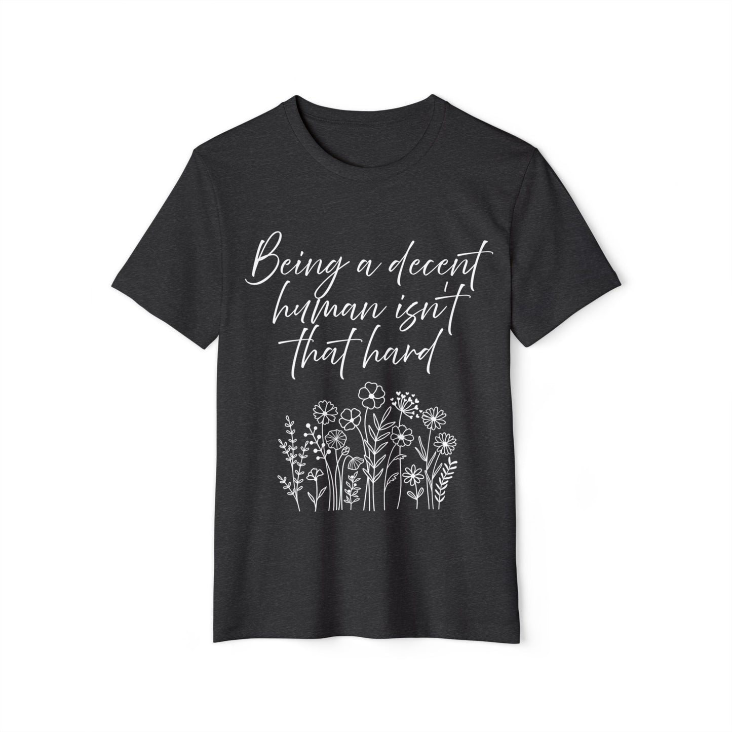 Ethical T-Shirt - Being a Decent Human Isn't That Hard