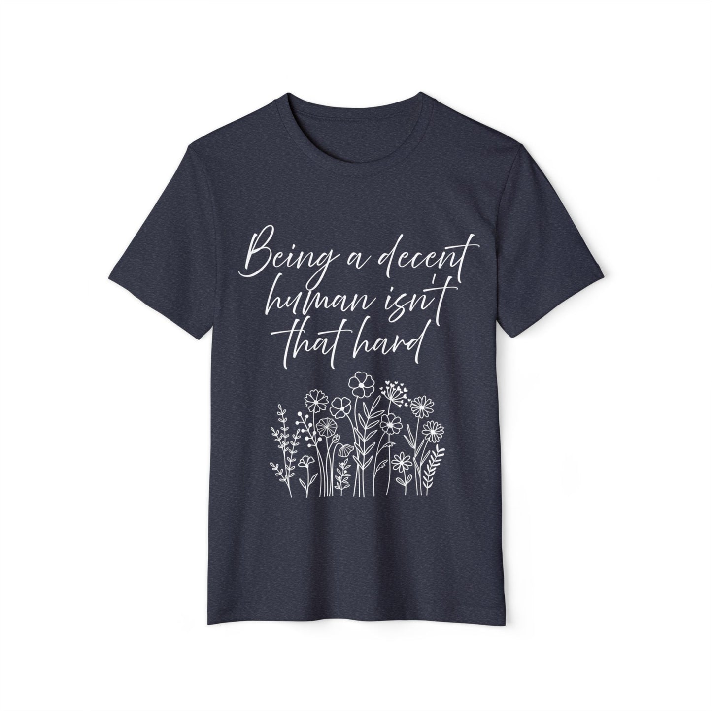 Ethical T-Shirt - Being a Decent Human Isn't That Hard